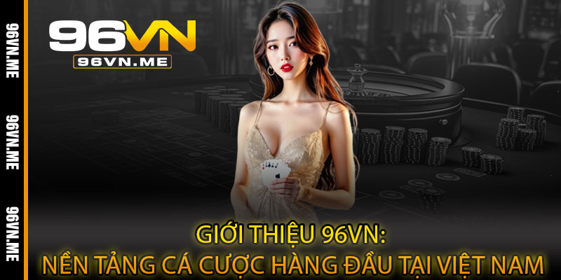 Giới Thiệu 96VN – Nền tảng cá cược uy tín, khởi đầu trải nghiệm 3 Giới Thiệu 96VN: Nền Tảng Cá Cược Hàng Đầu Tại Việt Nam