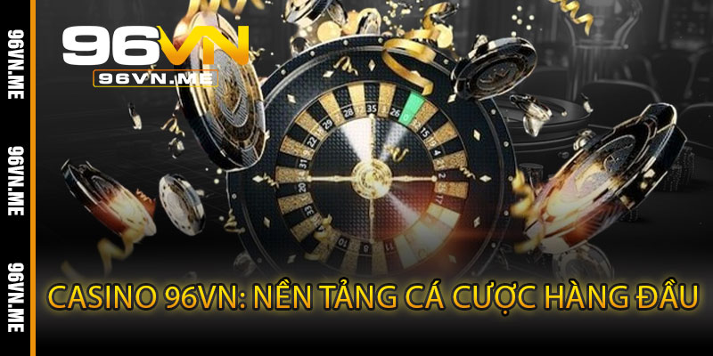 Casino 96VN – Đẳng cấp giải trí, bùng nổ thắng lớn mỗi ván bài 3 Casino 96VN: Nền Tảng Cá Cược Hàng Đầu