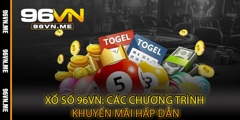 Xổ Số 96VN – May mắn bùng nổ, trúng thưởng lớn mỗi ngày 4 Xổ Số 96VN: Các chương trình khuyến mãi hấp dẫn